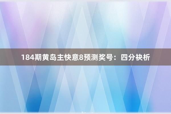 184期黄岛主快意8预测奖号：四分袂析
