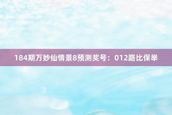 184期万妙仙情景8预测奖号：012路比保举