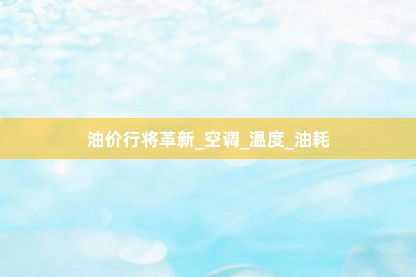 油价行将革新_空调_温度_油耗