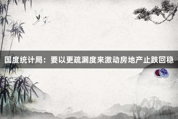 国度统计局：要以更疏漏度来激动房地产止跌回稳
