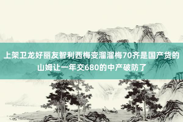 上架卫龙好丽友智利西梅变溜溜梅70齐是国产货的山姆让一年交680的中产破防了