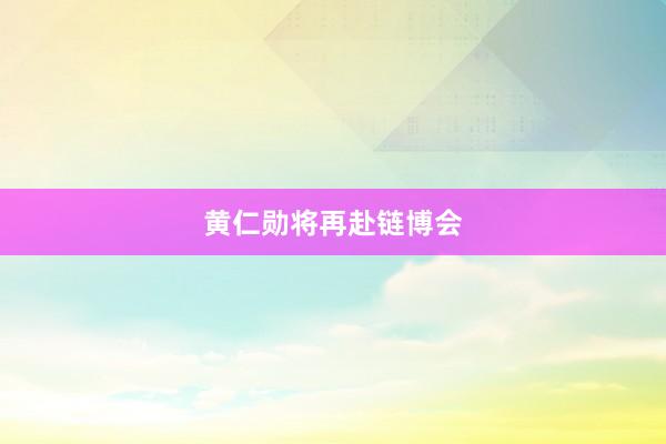 黄仁勋将再赴链博会
