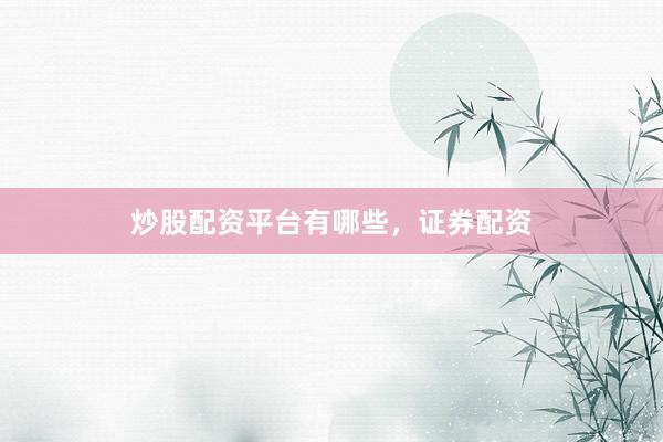 炒股配资平台有哪些，证券配资