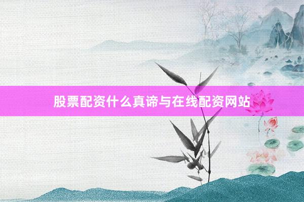 股票配资什么真谛与在线配资网站