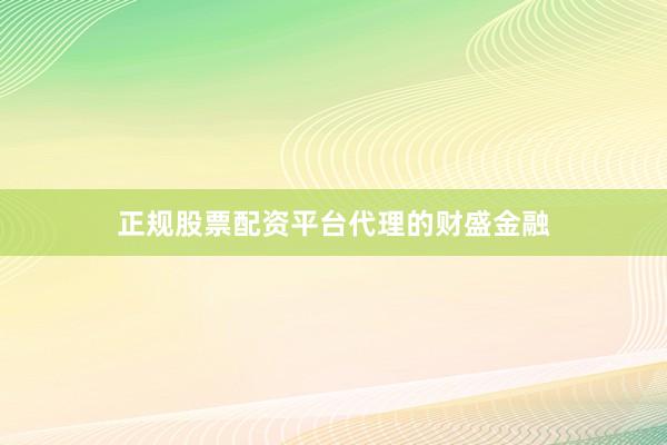 正规股票配资平台代理的财盛金融