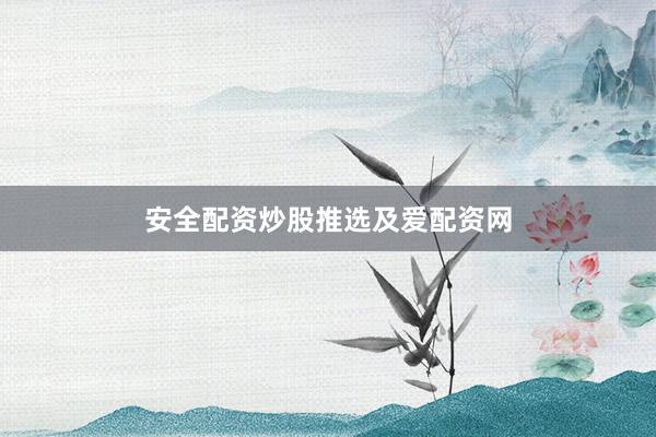 安全配资炒股推选及爱配资网