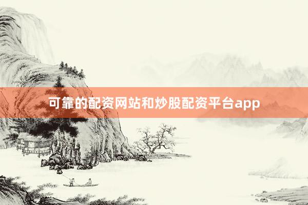 可靠的配资网站和炒股配资平台app