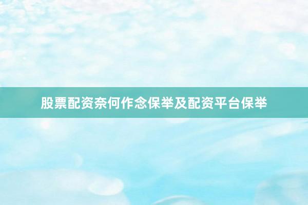 股票配资奈何作念保举及配资平台保举