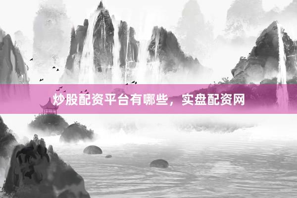 炒股配资平台有哪些，实盘配资网