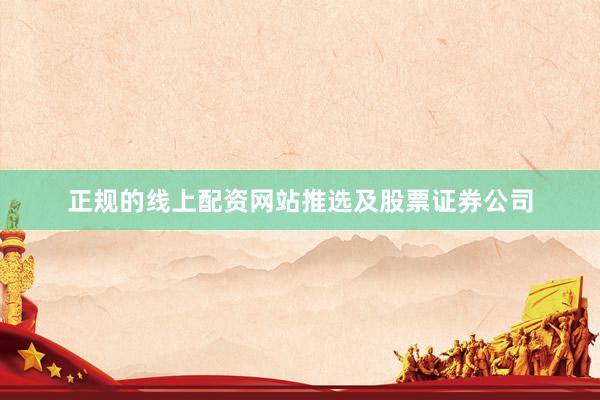 正规的线上配资网站推选及股票证券公司