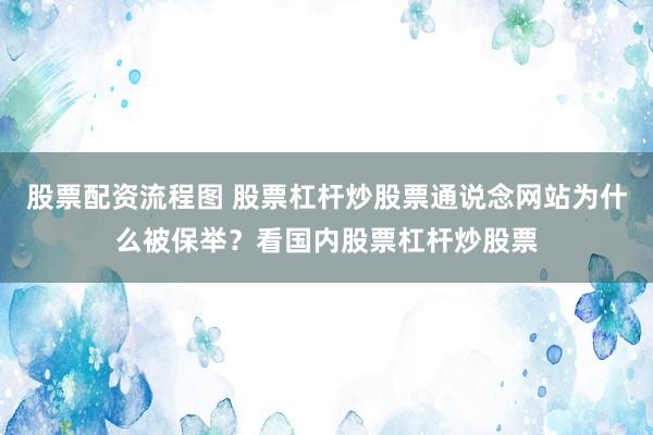 股票配资流程图 股票杠杆炒股票通说念网站为什么被保举？看国内股票杠杆炒股票